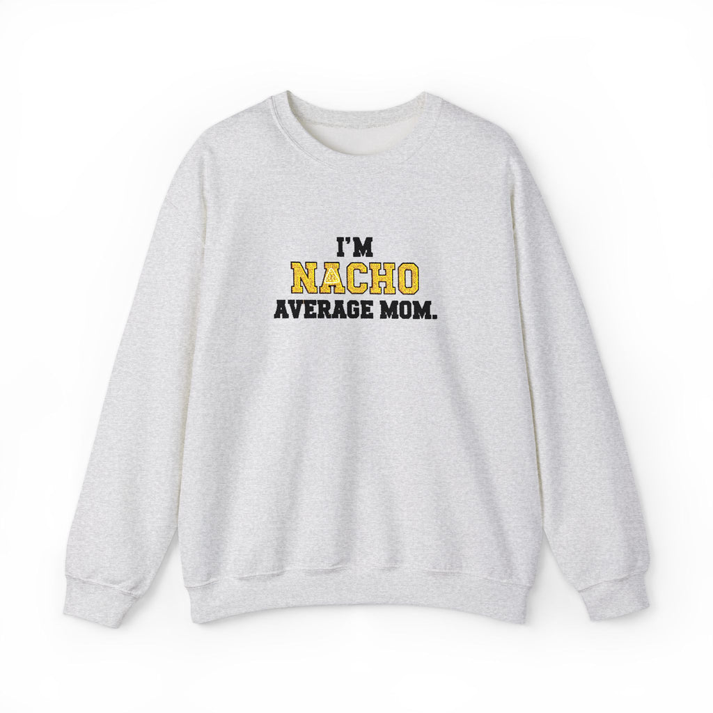 Nacho Average Mom | Funny Sweatshirt | Cozy Unisex Crewneck, Cute Gift for Mom, Moms Day Apparel, Everyday Comfort Wear by Truly Great Life