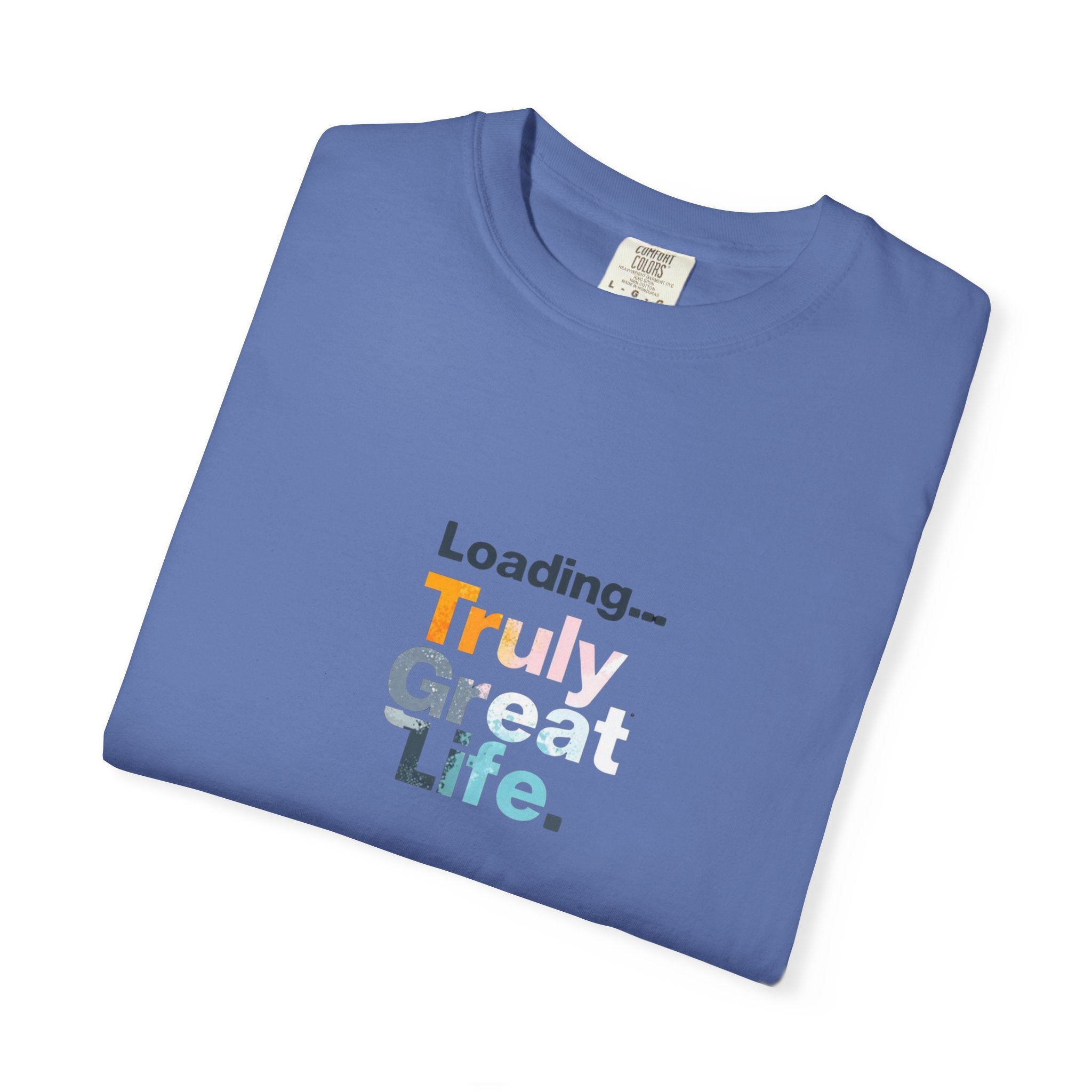 Truly Great Life T-shirt - Unisex Garment-Dyed Tee, Positive Mindset Shirt, Everyday Motivational Wear, Gift for Friends
