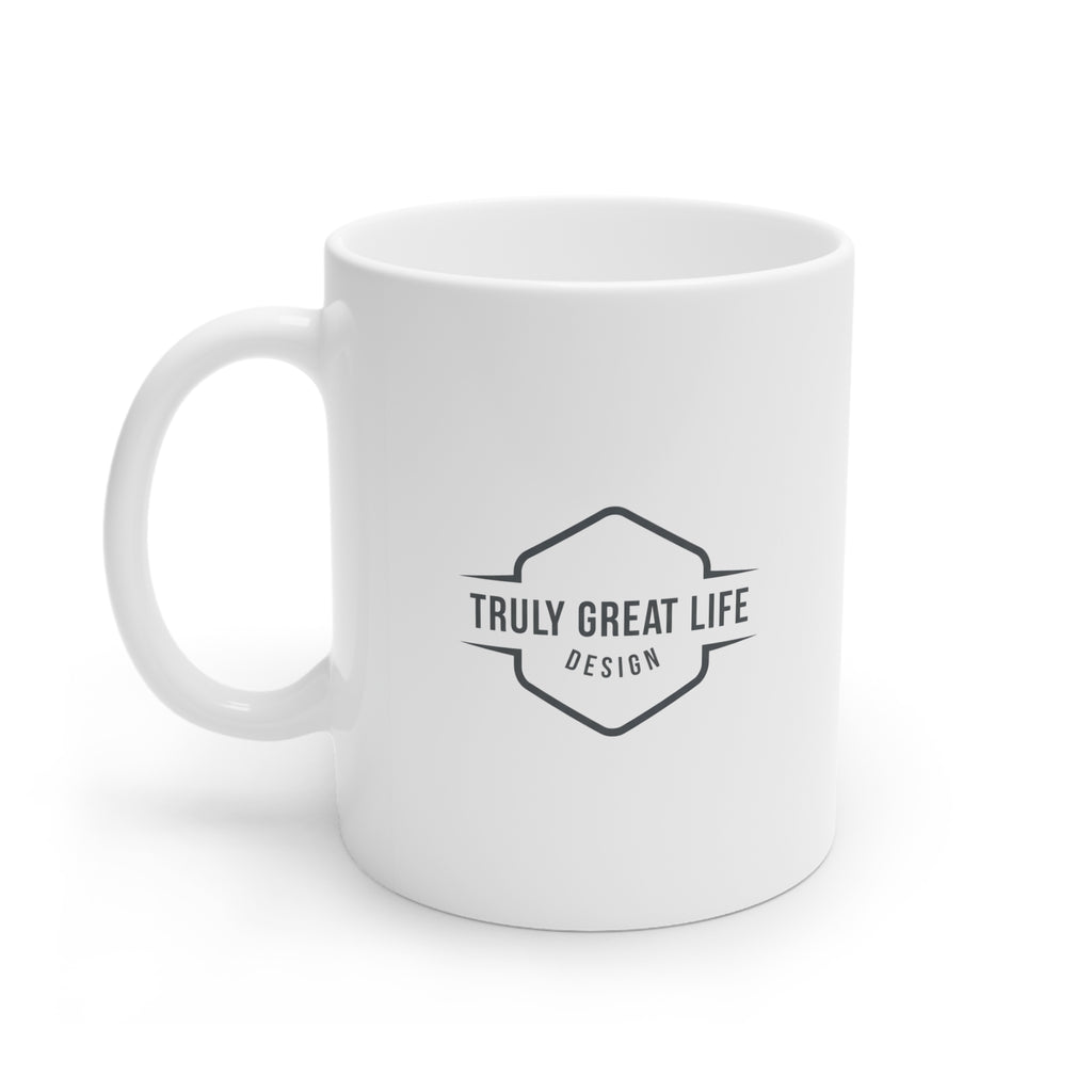 Truly Great Life Inspirational Mug - 11oz & 15oz Ceramic Coffee Cup