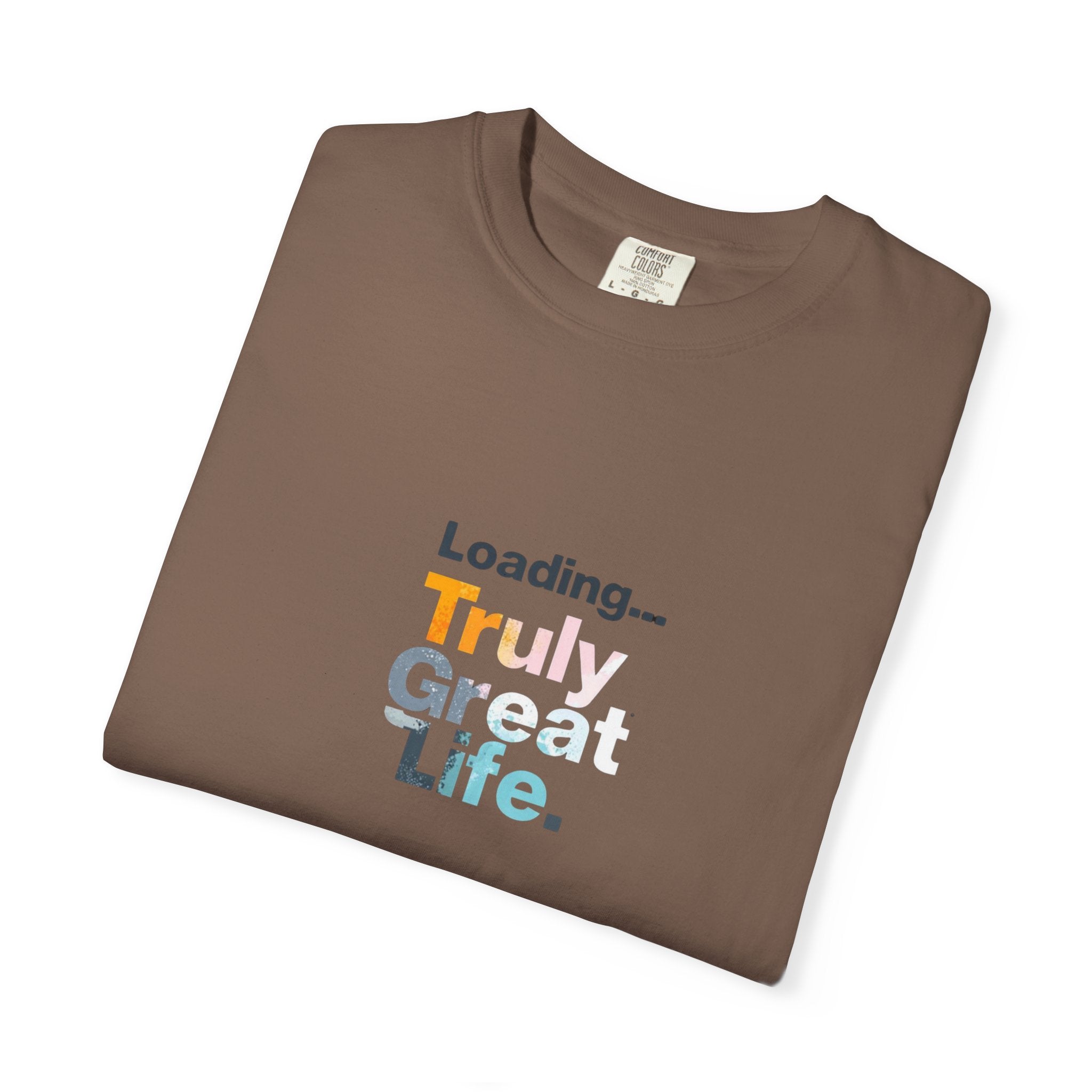 Truly Great Life T-shirt - Unisex Garment-Dyed Tee, Positive Mindset Shirt, Everyday Motivational Wear, Gift for Friends