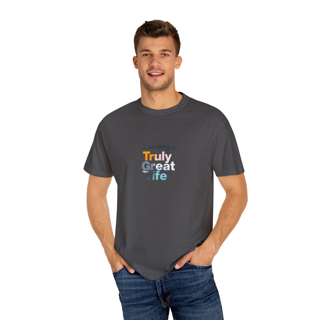 Truly Great Life T-shirt - Unisex Garment-Dyed Tee, Positive Mindset Shirt, Everyday Motivational Wear, Gift for Friends