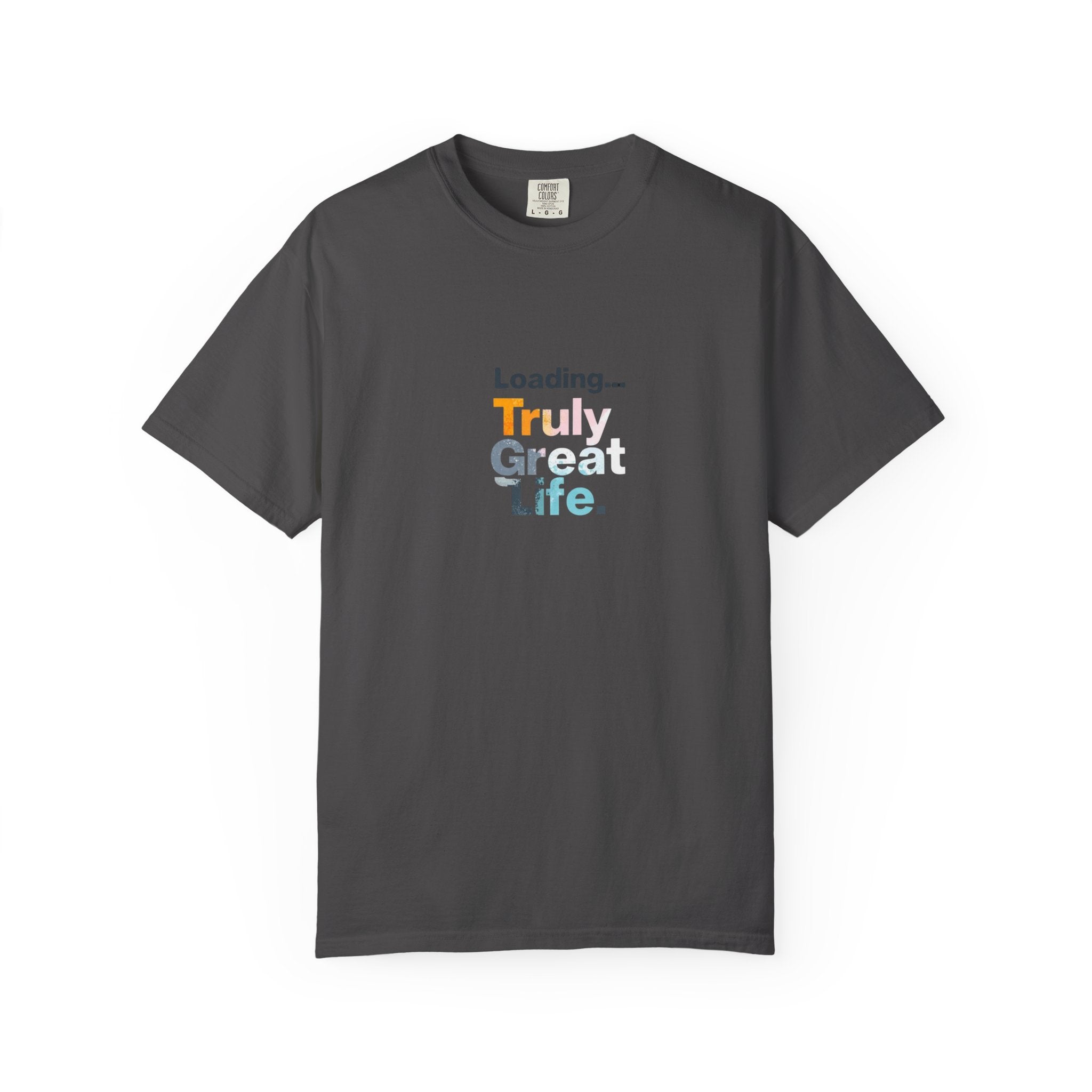 Truly Great Life T-shirt - Unisex Garment-Dyed Tee, Positive Mindset Shirt, Everyday Motivational Wear, Gift for Friends