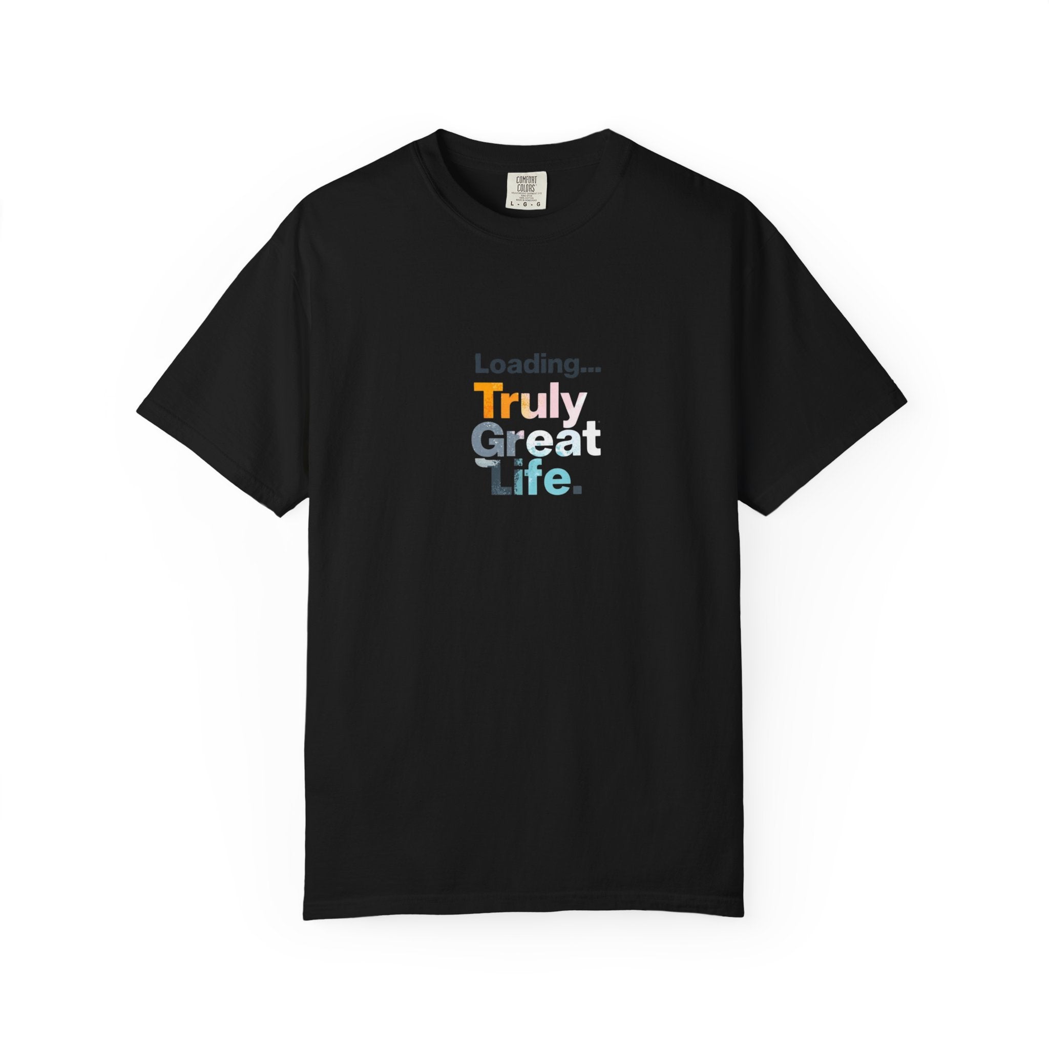 Truly Great Life T-shirt - Unisex Garment-Dyed Tee, Positive Mindset Shirt, Everyday Motivational Wear, Gift for Friends