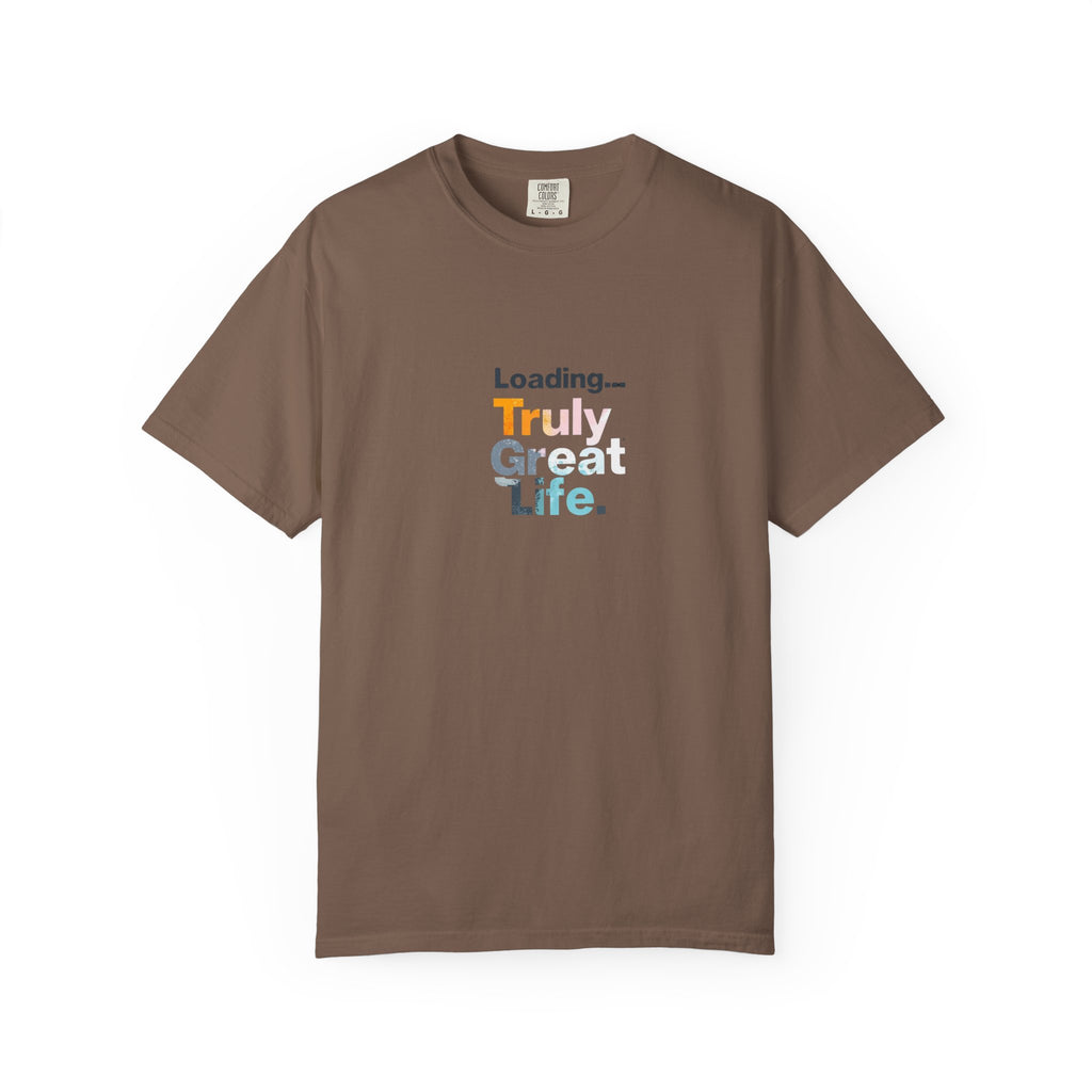 Truly Great Life T-shirt - Unisex Garment-Dyed Tee, Positive Mindset Shirt, Everyday Motivational Wear, Gift for Friends