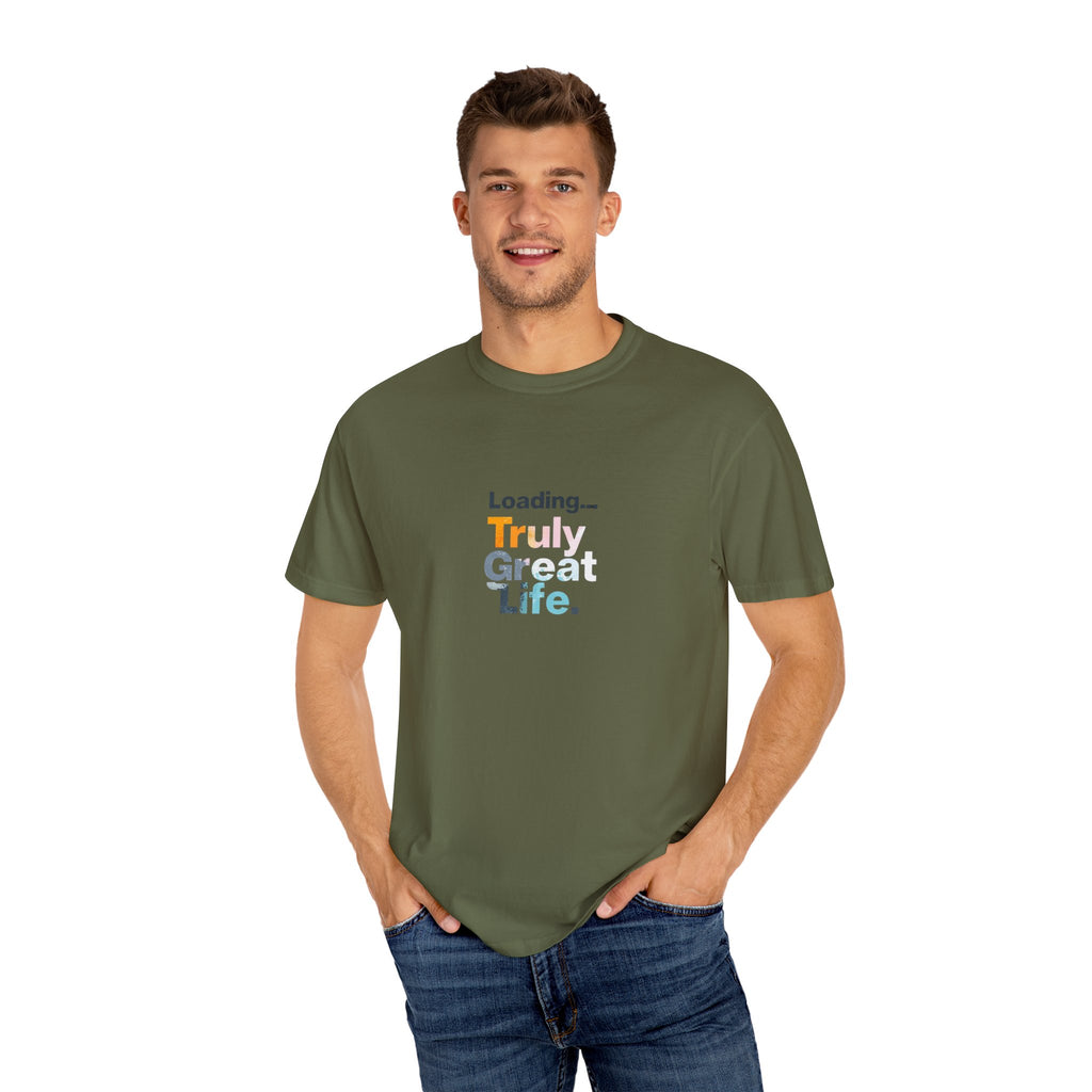 Truly Great Life T-shirt - Unisex Garment-Dyed Tee, Positive Mindset Shirt, Everyday Motivational Wear, Gift for Friends