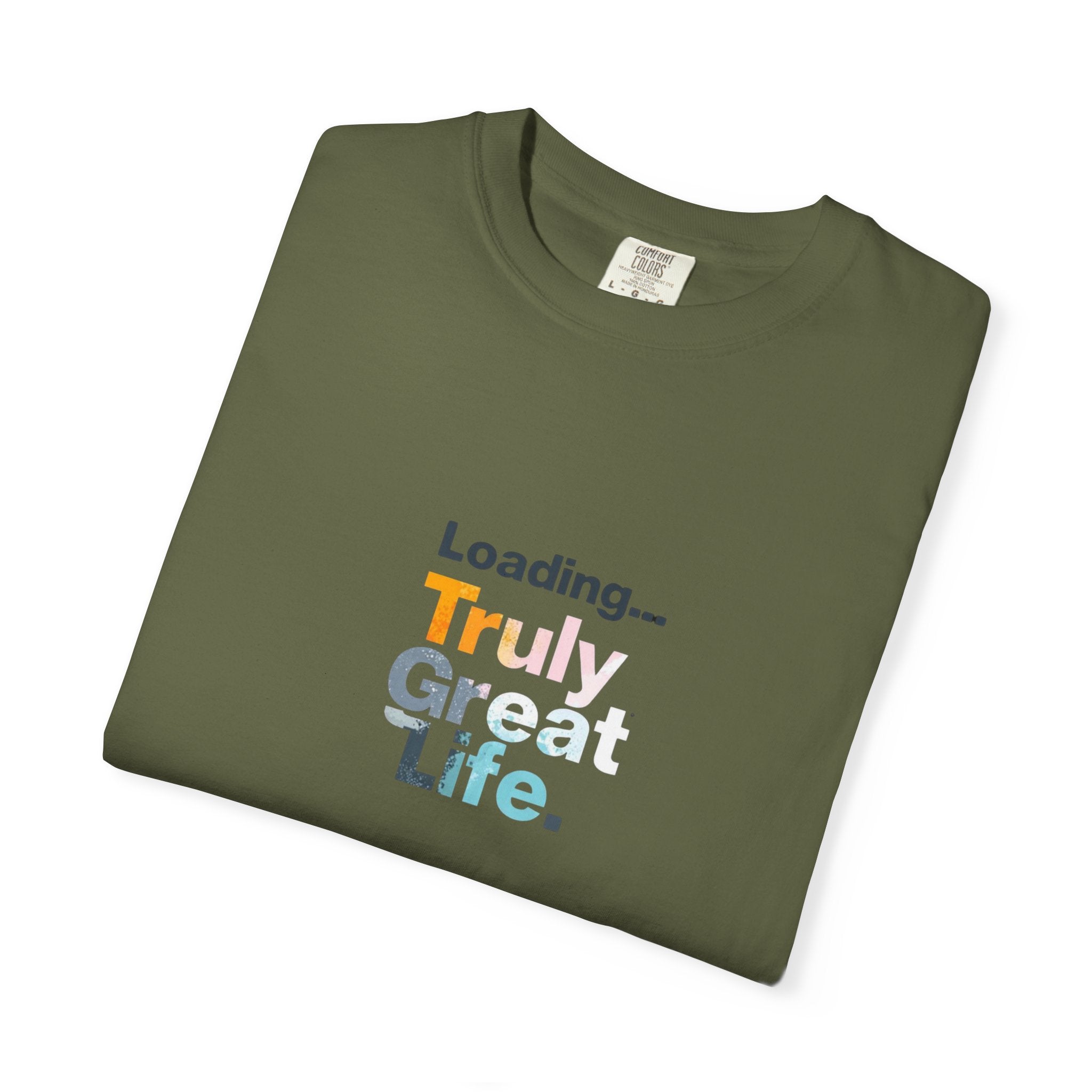 Truly Great Life T-shirt - Unisex Garment-Dyed Tee, Positive Mindset Shirt, Everyday Motivational Wear, Gift for Friends