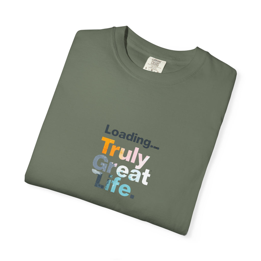 Truly Great Life T-shirt - Unisex Garment-Dyed Tee, Positive Mindset Shirt, Everyday Motivational Wear, Gift for Friends