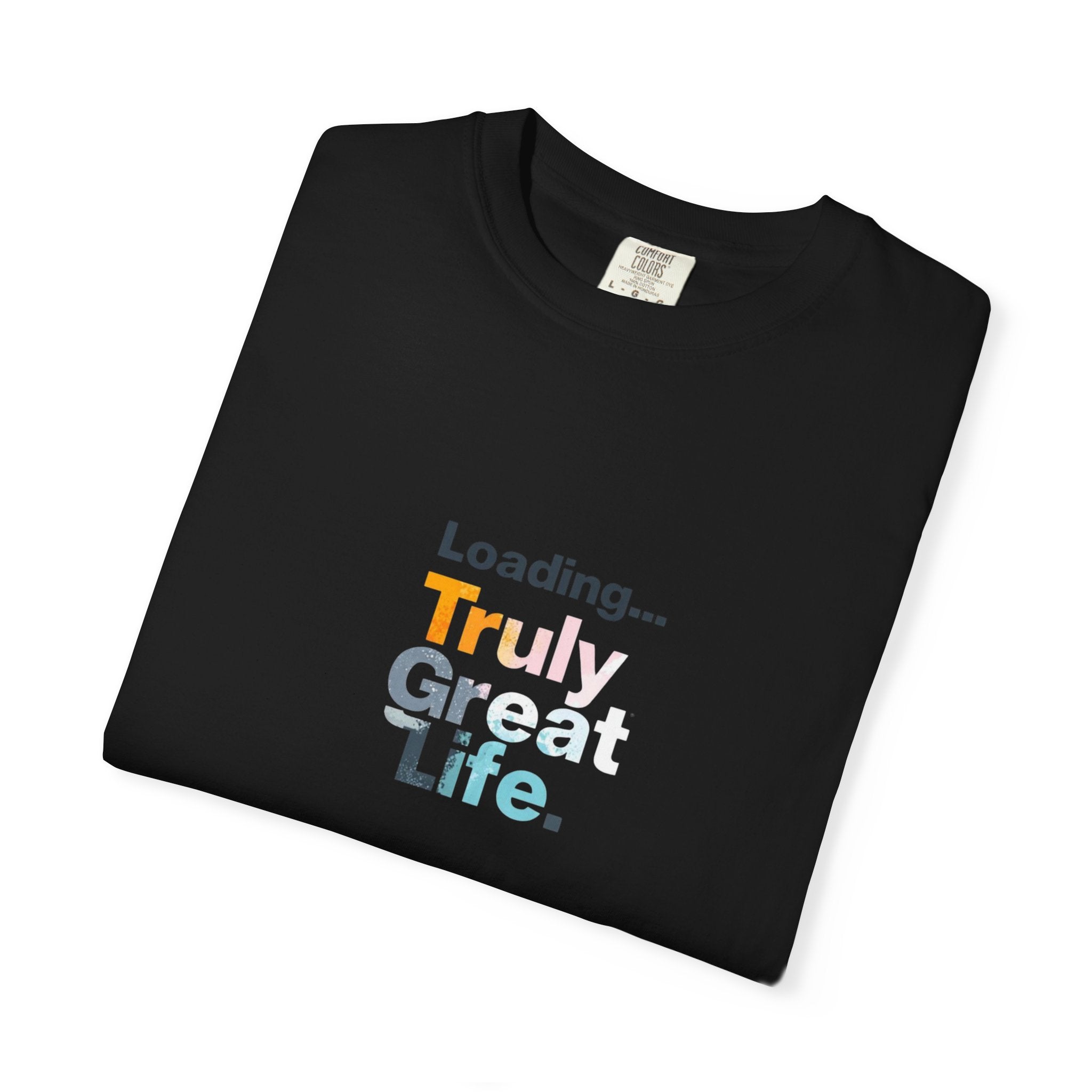 Truly Great Life T-shirt - Unisex Garment-Dyed Tee, Positive Mindset Shirt, Everyday Motivational Wear, Gift for Friends