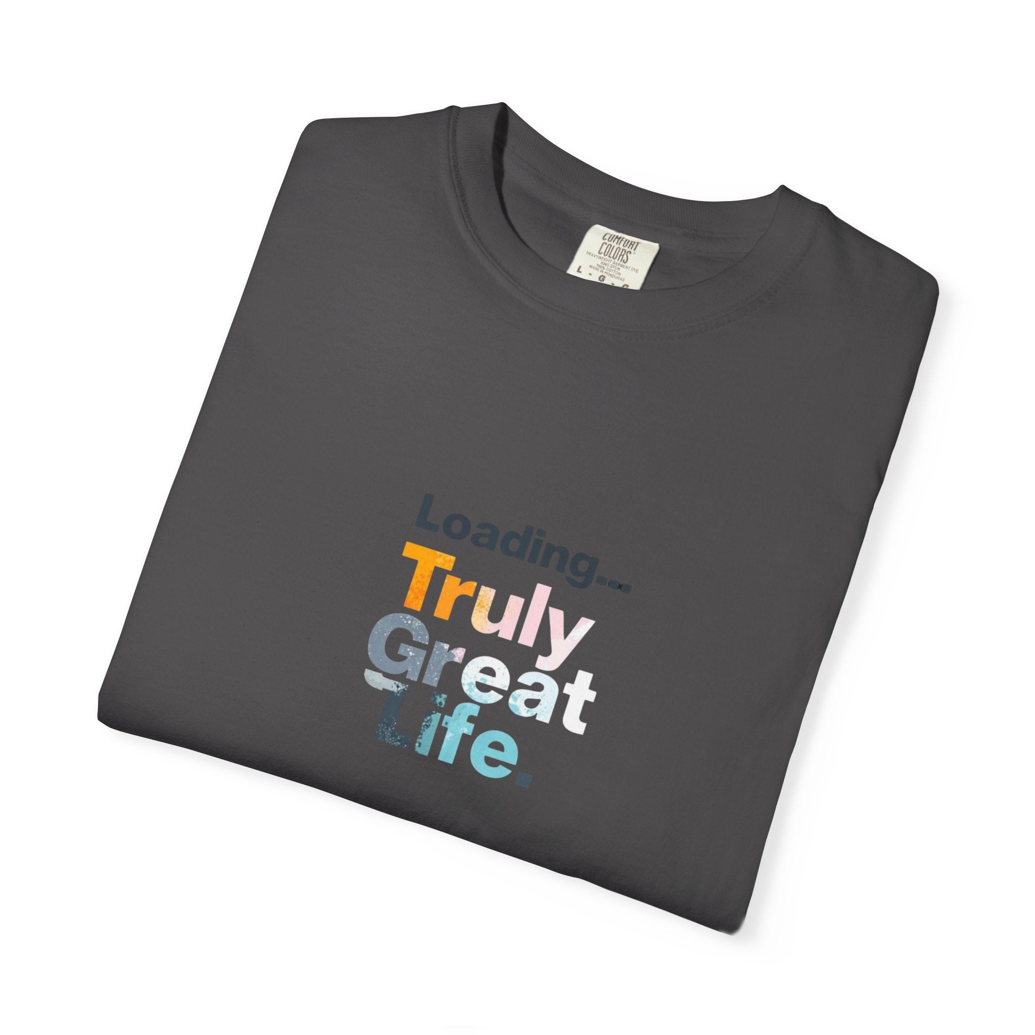 Truly Great Life T-shirt - Unisex Garment-Dyed Tee, Positive Mindset Shirt, Everyday Motivational Wear, Gift for Friends