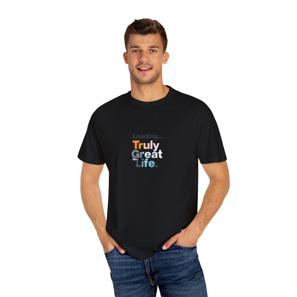 Truly Great Life T-shirt - Unisex Garment-Dyed Tee, Positive Mindset Shirt, Everyday Motivational Wear, Gift for Friends